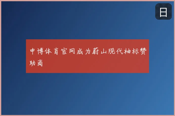 申博体育官网成为蔚山现代袖标赞助商