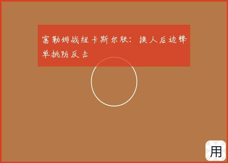 富勒姆战纽卡斯尔联:换人后边锋单挑防反击
